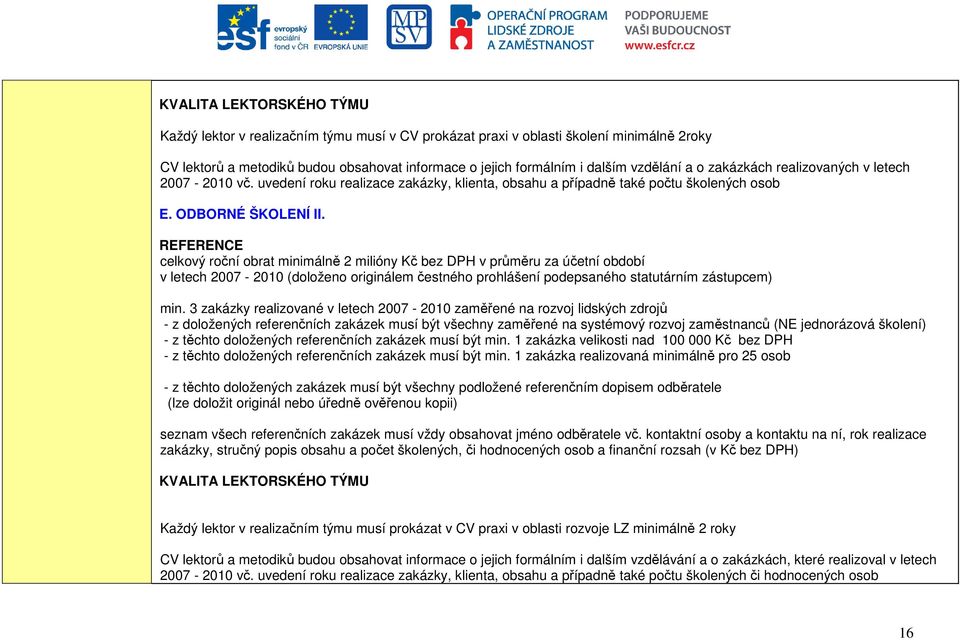 REFERENCE celkový roční obrat minimálně 2 milióny Kč bez DPH v průměru za účetní období v letech 2007-2010 (doloženo originálem čestného prohlášení podepsaného statutárním zástupcem) min.