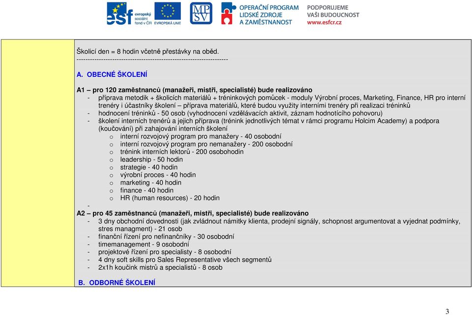 pro interní trenéry i účastníky školení příprava materiálů, které budou využity interními trenéry při realizaci tréninků - hodnocení tréninků - 50 osob (vyhodnocení vzdělávacích aktivit, záznam