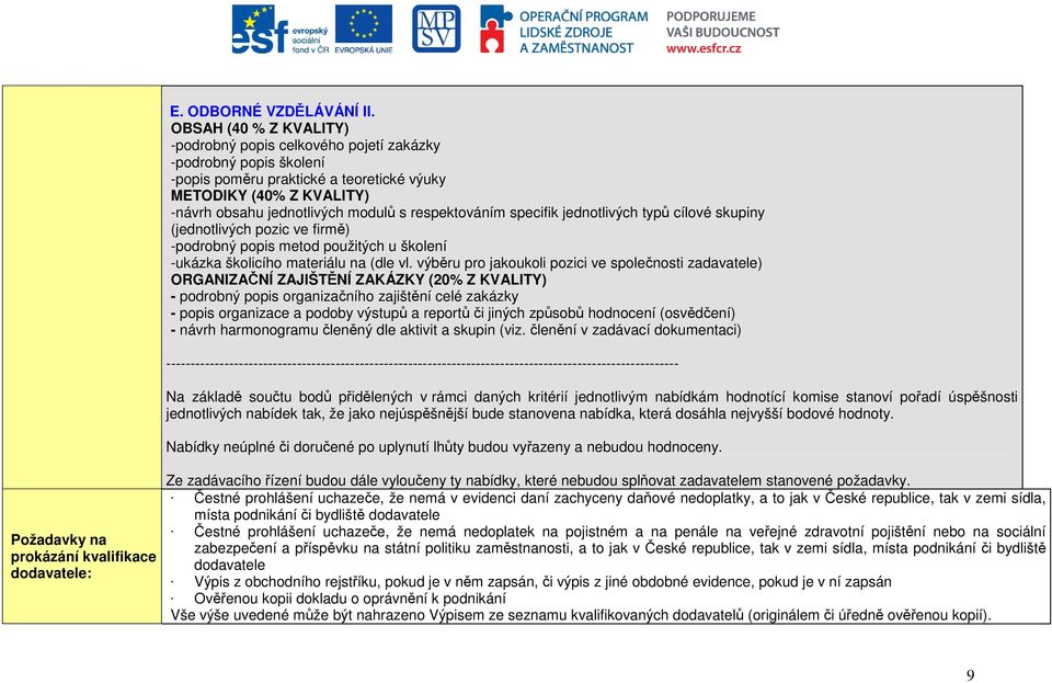 respektováním specifik jednotlivých typů cílové skupiny (jednotlivých pozic ve firmě) -podrobný popis metod použitých u školení -ukázka školicího materiálu na (dle vl.