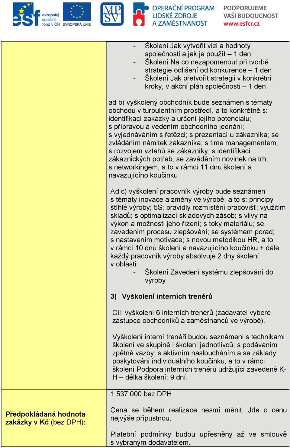 a vedením obchodního jednání; s vyjednáváním s řetězci; s prezentací u zákazníka; se zvládáním námitek zákazníka; s time managementem; s rozvojem vztahů se zákazníky; s identifikací zákaznických