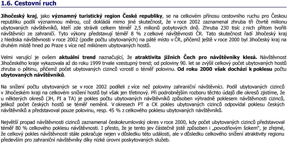 Zhruba 230 tisíc z nich přitom tvořili návštěvníci ze zahraničí. Tyto výkony představují téměř 8 % z celkové návštěvnosti ČR.