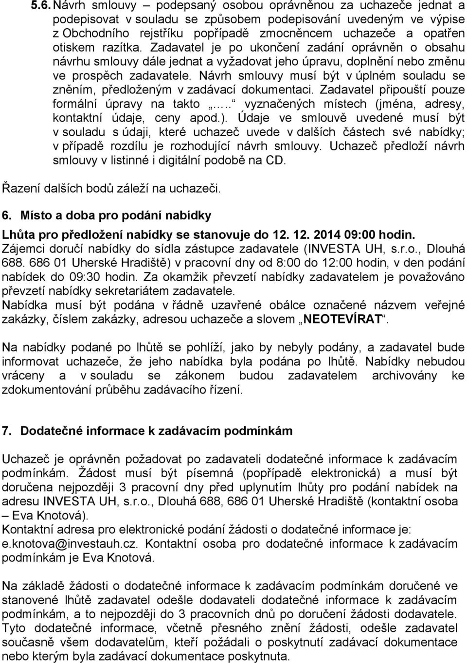 Návrh smlouvy musí být v úplném souladu se zněním, předloženým v zadávací dokumentaci. Zadavatel připouští pouze formální úpravy na takto.