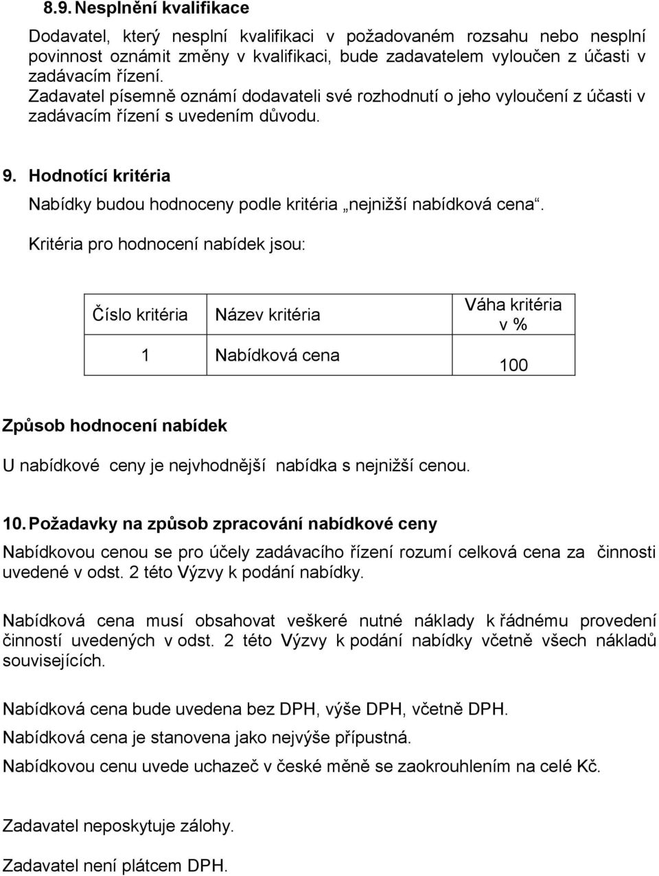 Kritéria pro hodnocení nabídek jsou: Číslo kritéria Název kritéria 1 Nabídková cena Váha kritéria v % 100