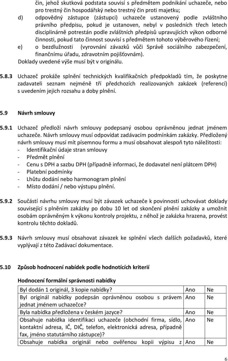 předmětem tohoto výběrového řízení; e) o bezdlužnosti (vyrovnání závazků vůči Správě sociálního zabezpečení, finančnímu úřadu, zdravotním pojišťovnám). Doklady uvedené výše musí být v originálu. 5.8.