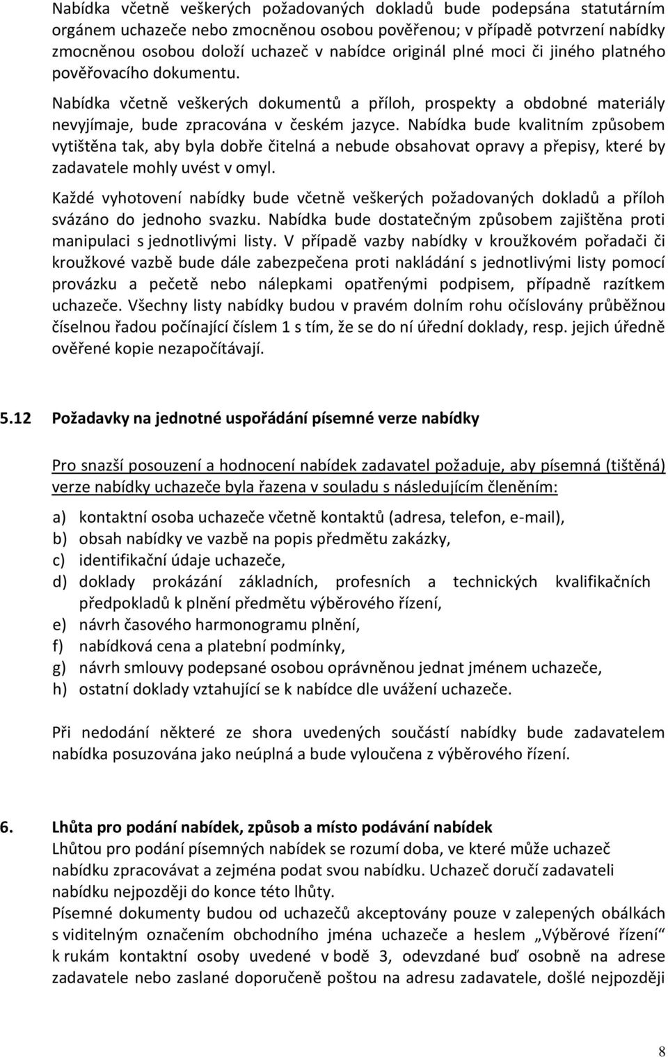 Nabídka bude kvalitním způsobem vytištěna tak, aby byla dobře čitelná a nebude obsahovat opravy a přepisy, které by zadavatele mohly uvést v omyl.
