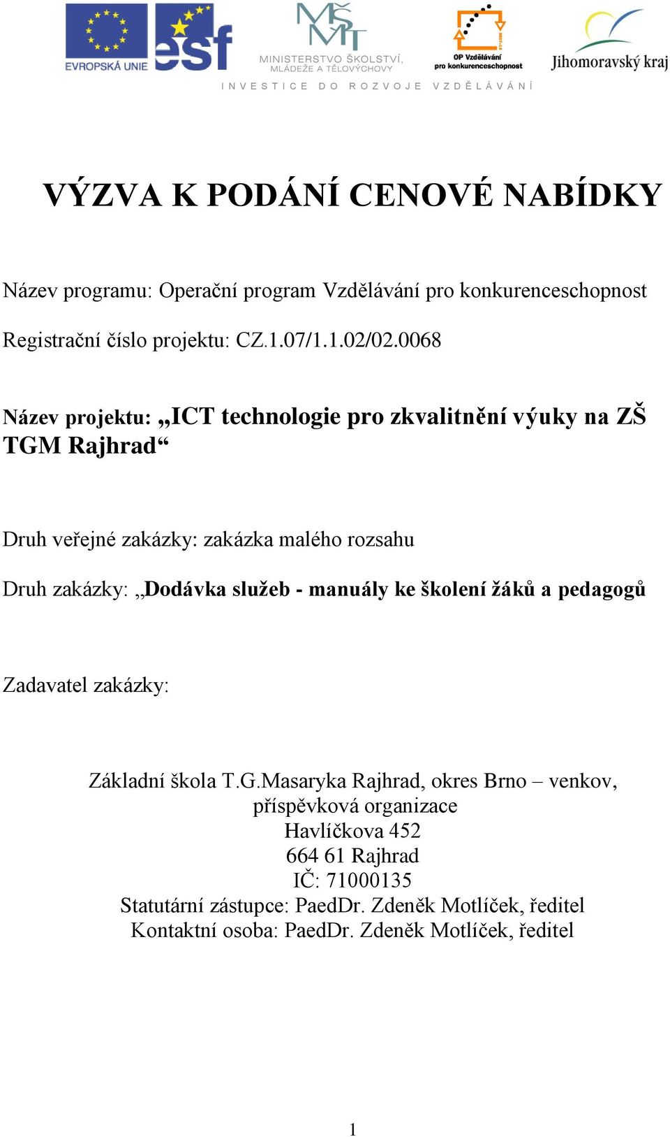 0068 Název projektu: ICT technologie pro zkvalitnění výuky na ZŠ TGM Rajhrad Druh veřejné zakázky: zakázka malého rozsahu Druh zakázky: Dodávka služeb -