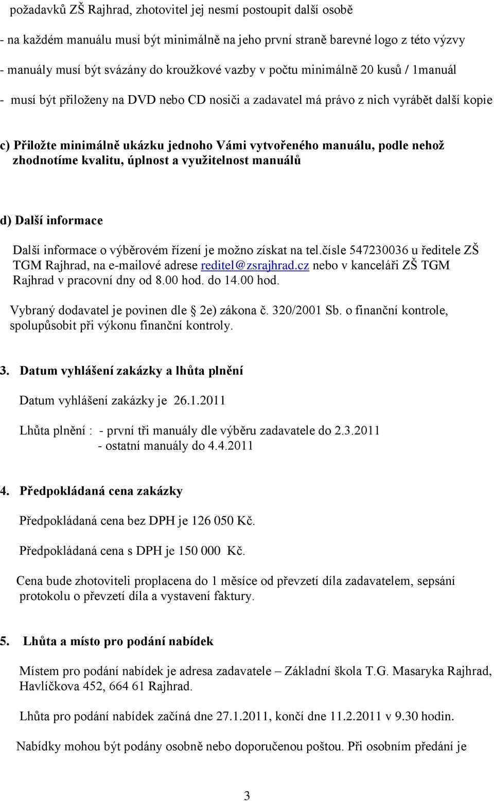 zhodnotíme kvalitu, úplnost a využitelnost manuálů d) Další informace Další informace o výběrovém řízení je možno získat na tel.