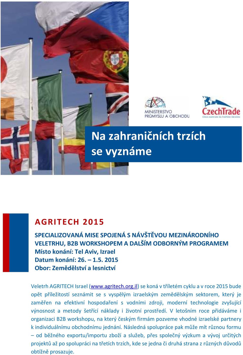 il) se koná v tříletém cyklu a v roce 2015 bude opět příležitostí seznámit se s vyspělým izraelským zemědělským sektorem, který je zaměřen na efektivní hospodaření s vodními zdroji, moderní