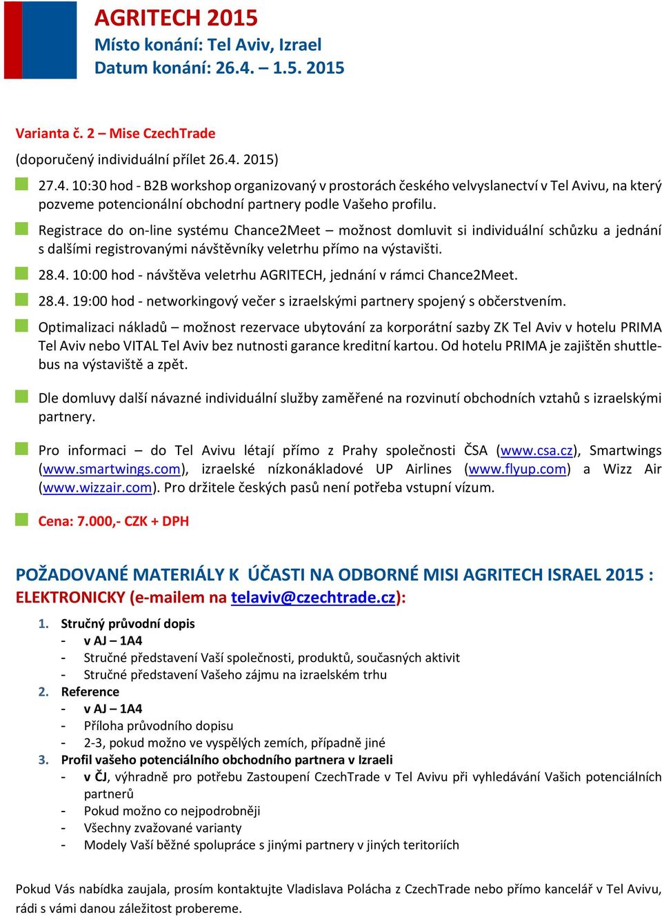 Registrace do on-line systému Chance2Meet možnost domluvit si individuální schůzku a jednání s dalšími registrovanými návštěvníky veletrhu přímo na výstavišti. 28.4.