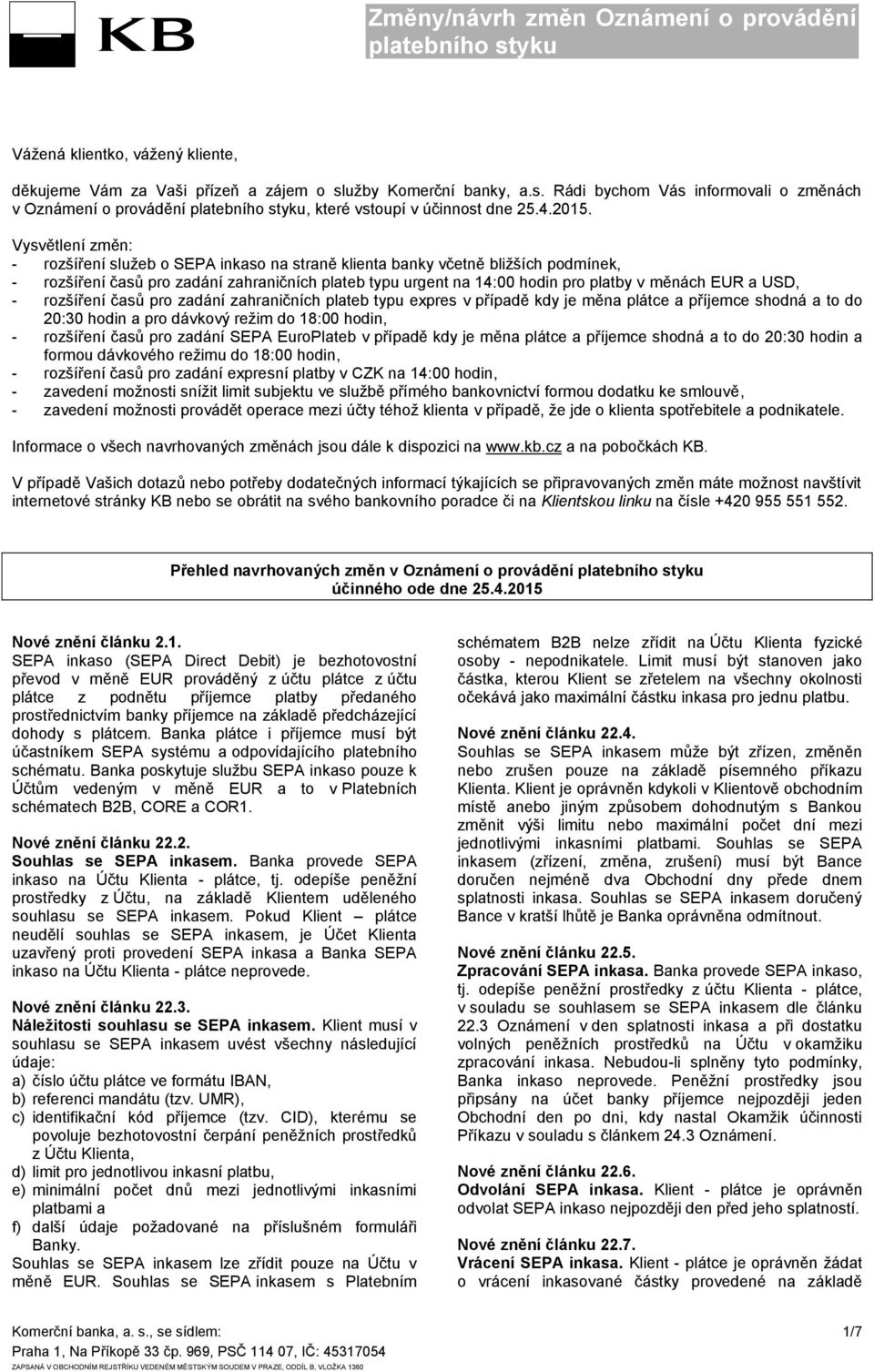 a USD, - rozšíření časů pro zadání zahraničních plateb typu expres v případě kdy je měna plátce a příjemce shodná a to do 20:30 hodin a pro dávkový režim do 18:00 hodin, - rozšíření časů pro zadání