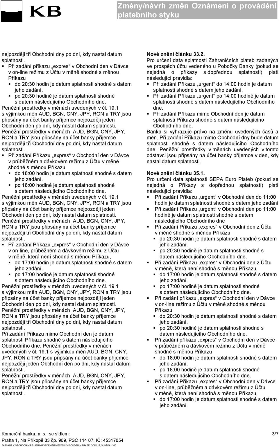 Obchodní den po dni, kdy nastal datum Při zadání Příkazu expres v Obchodní den v Dávce v on-line, průběžném a dávkovém režimu z Účtu Obchodní den po dni, kdy nastal datum Při zadání Příkazu mimo