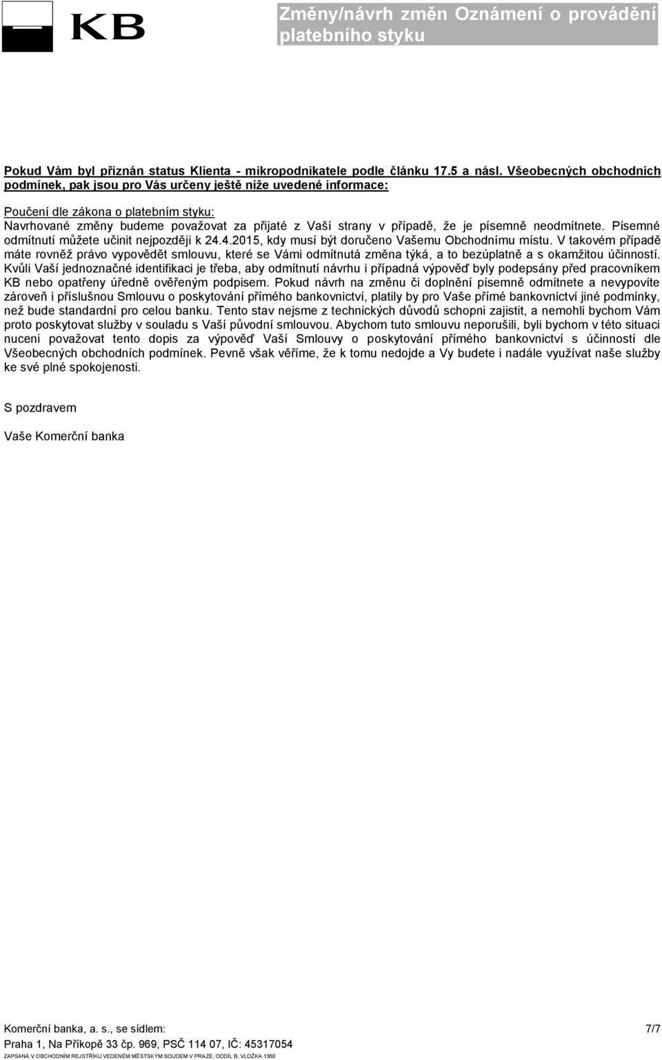 je písemně neodmítnete. Písemné odmítnutí můžete učinit nejpozději k 24.4.2015, kdy musí být doručeno Vašemu Obchodnímu místu.