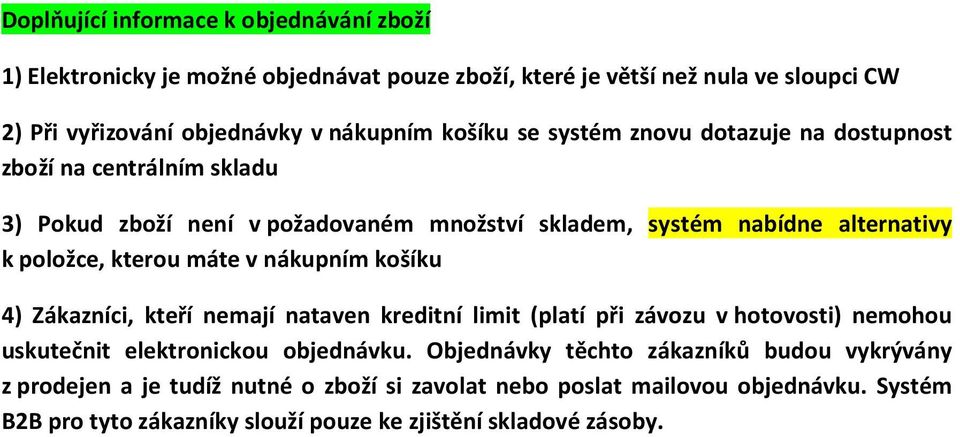 máte v nákupním košíku 4) Zákazníci, kteří nemají nataven kreditní limit (platí při závozu v hotovosti) nemohou uskutečnit elektronickou objednávku.