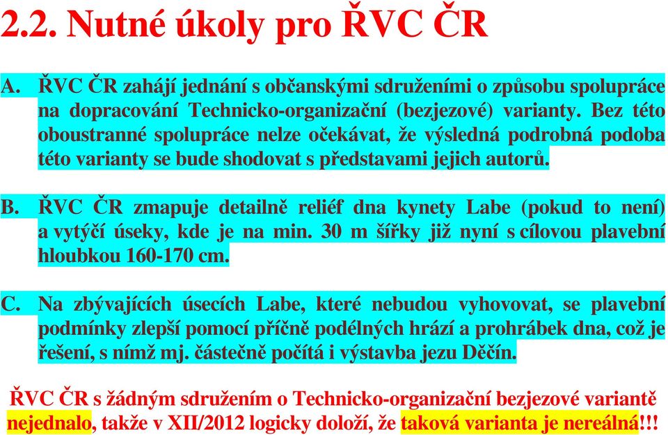 ŘVC ČR zmapuje detailně reliéf dna kynety Labe (pokud to není) a vytýčí úseky, kde je na min. 30 m šířky již nyní s cílovou plavební hloubkou 160-170 cm. C.