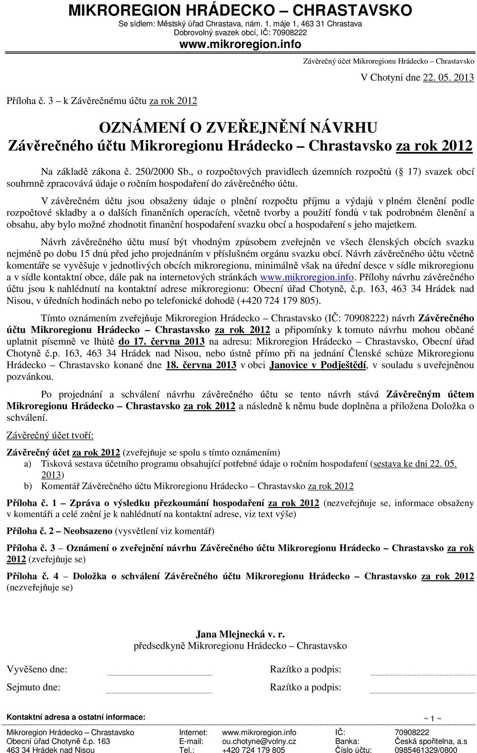 2013 OZNÁMENÍ O ZVEŘEJNĚNÍ NÁVRHU Závěrečného účtu Mikroregionu Hrádecko Chrastavsko za rok 2012 Na základě zákona č. 250/2000 Sb.
