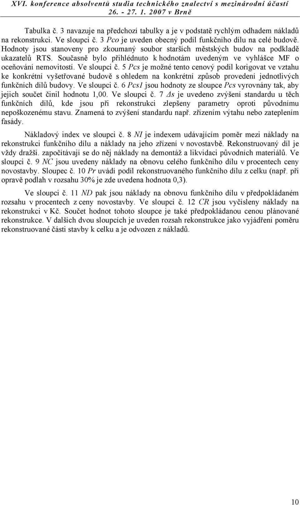 5 Pcs je možné tento cenový podíl korigovat ve vztahu ke konkrétní vyšetřované budově s ohledem na konkrétní způsob provedení jednotlivých funkčních dílů budovy. Ve sloupci č.