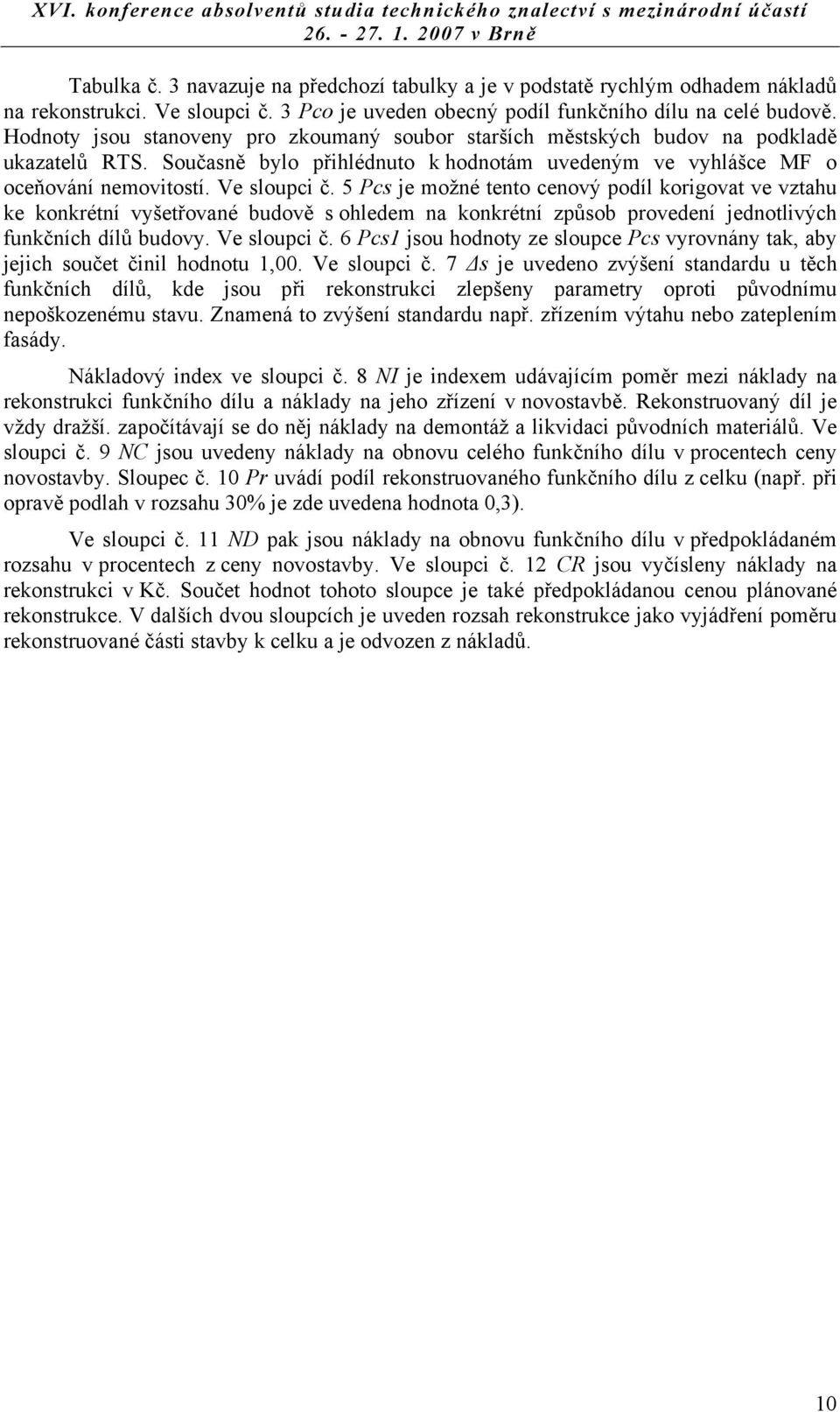 5 Pcs je možné tento cenový podíl korigovat ve vztahu ke konkrétní vyšetřované budově s ohledem na konkrétní způsob provedení jednotlivých funkčních dílů budovy. Ve sloupci č.