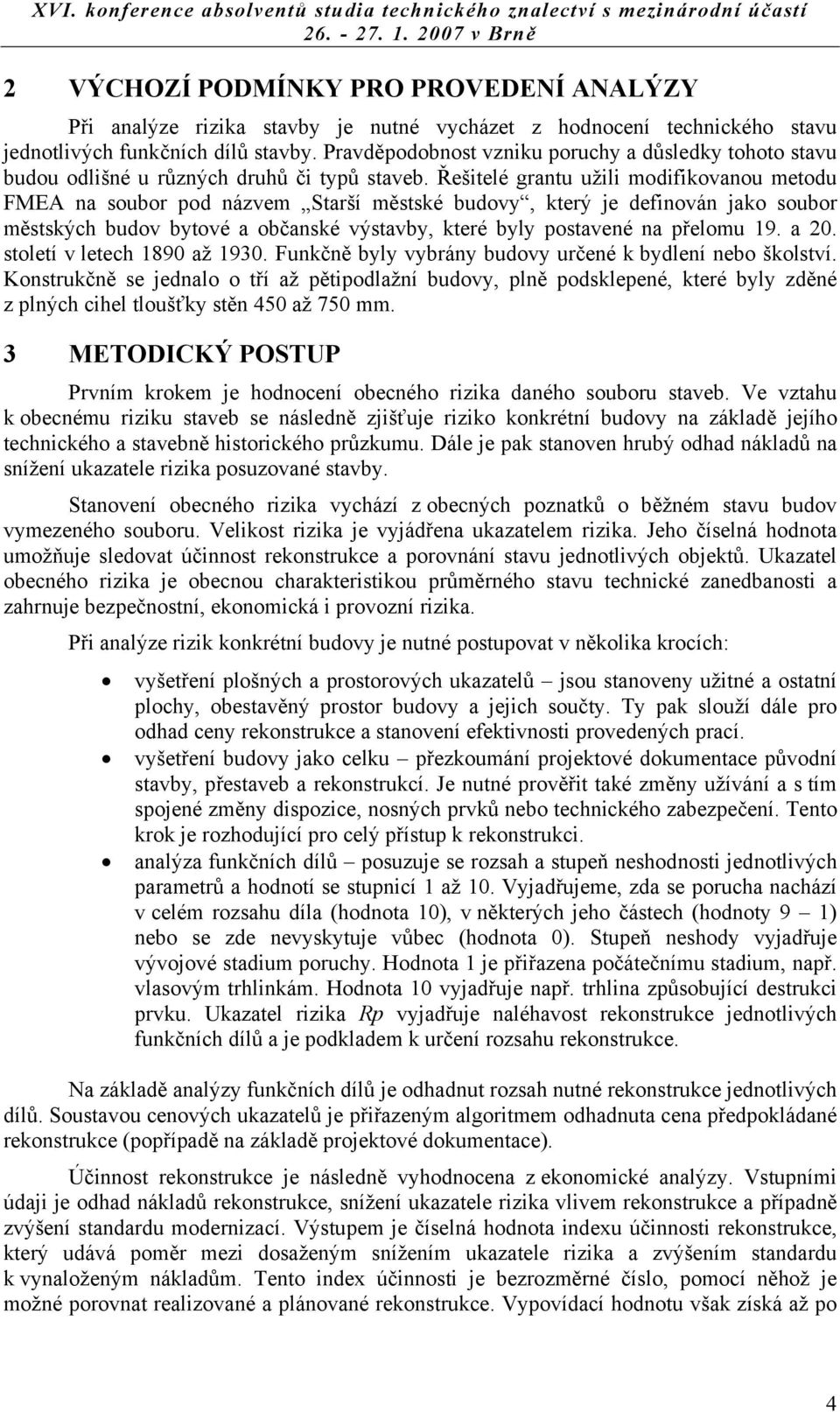 Řešitelé grantu užili modifikovanou metodu FMEA na soubor pod názvem Starší městské budovy, který je definován jako soubor městských budov bytové a občanské výstavby, které byly postavené na přelomu