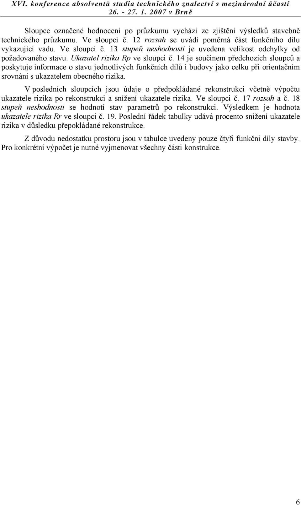 V posledních sloupcích jsou údaje o předpokládané rekonstrukci včetně výpočtu ukazatele rizika po rekonstrukci a snížení ukazatele rizika. Ve sloupci č. 17 rozsah a č.