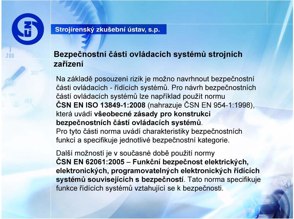 bezpečnostních částí ovládacích systémů. Pro tyto části norma uvádí charakteristiky bezpečnostních funkcí a specifikuje jednotlivé bezpečnostní kategorie.