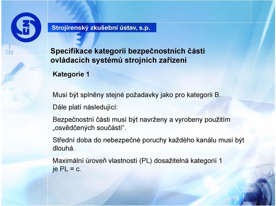 Dále platí následující: Bezpečnostní části musí být navrženy a vyrobeny použitím osvědčených