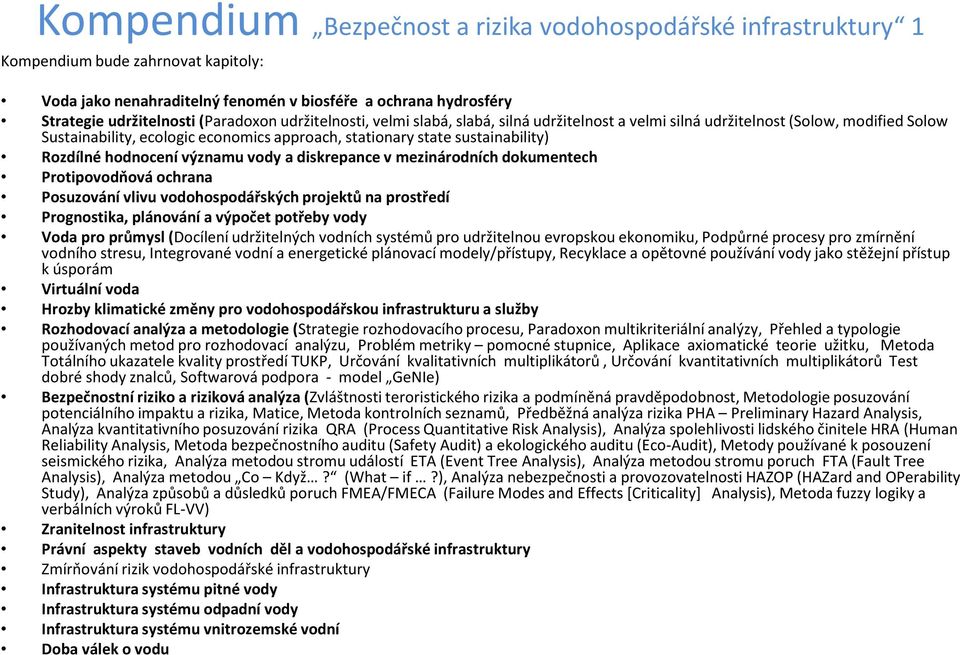 významu vody a diskrepance v mezinárodních dokumentech Protipovodňová ochrana Posuzování vlivu vodohospodářských projektů na prostředí Prognostika, plánování a výpočet potřeby vody Voda pro průmysl