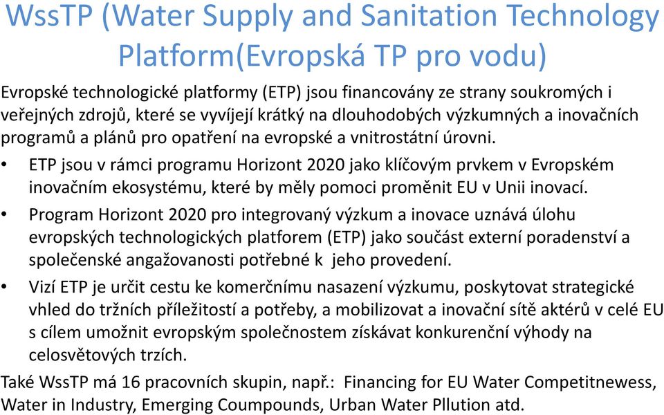 ETP jsou v rámci programu Horizont 2020 jako klíčovým prvkem v Evropském inovačním ekosystému, které by měly pomoci proměnit EU v Unii inovací.