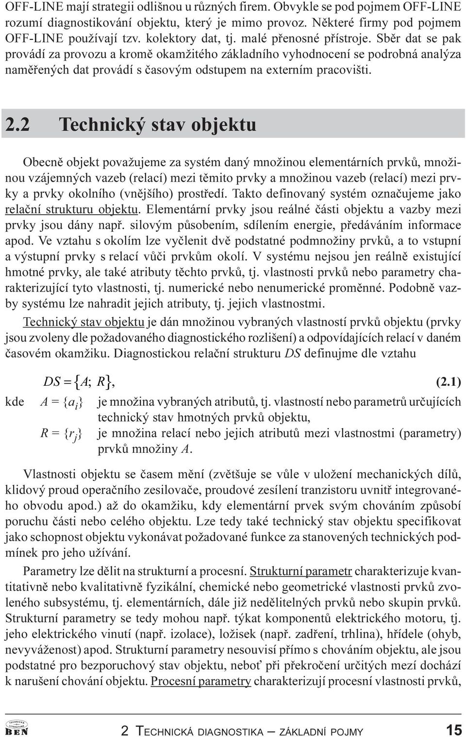 Sbìr dat se pak provádí za provozu a kromì okamžitého základního vyhodnocení se podrobná analýza namìøených dat provádí s èasovým odstupem na externím pracovišti. 2.