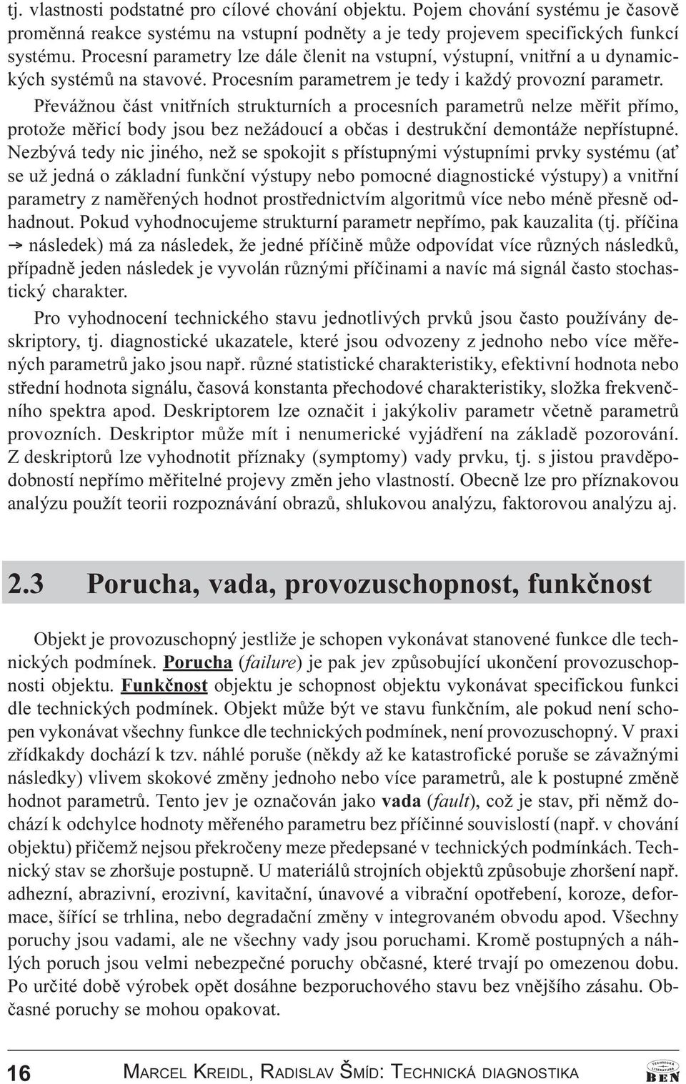 Pøevážnou èást vnitøních strukturních a procesních parametrù nelze mìøit pøímo, protože mìøicí body jsou bez nežádoucí a obèas i destrukèní demontáže nepøístupné.