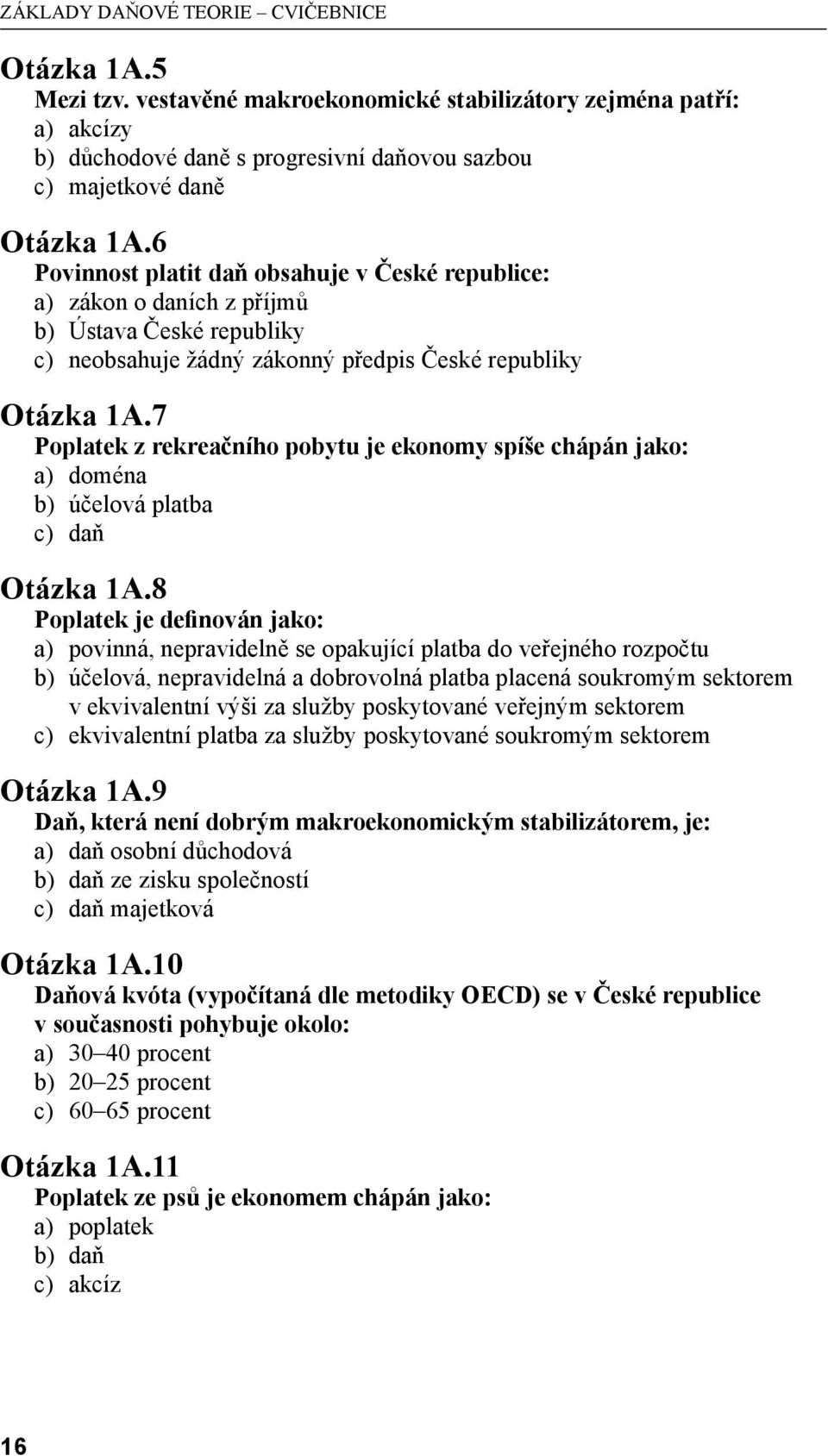 7 Poplatek z rekreačního pobytu je ekonomy spíše chápán jako: a) doména b) účelová platba c) daň Otázka 1A.