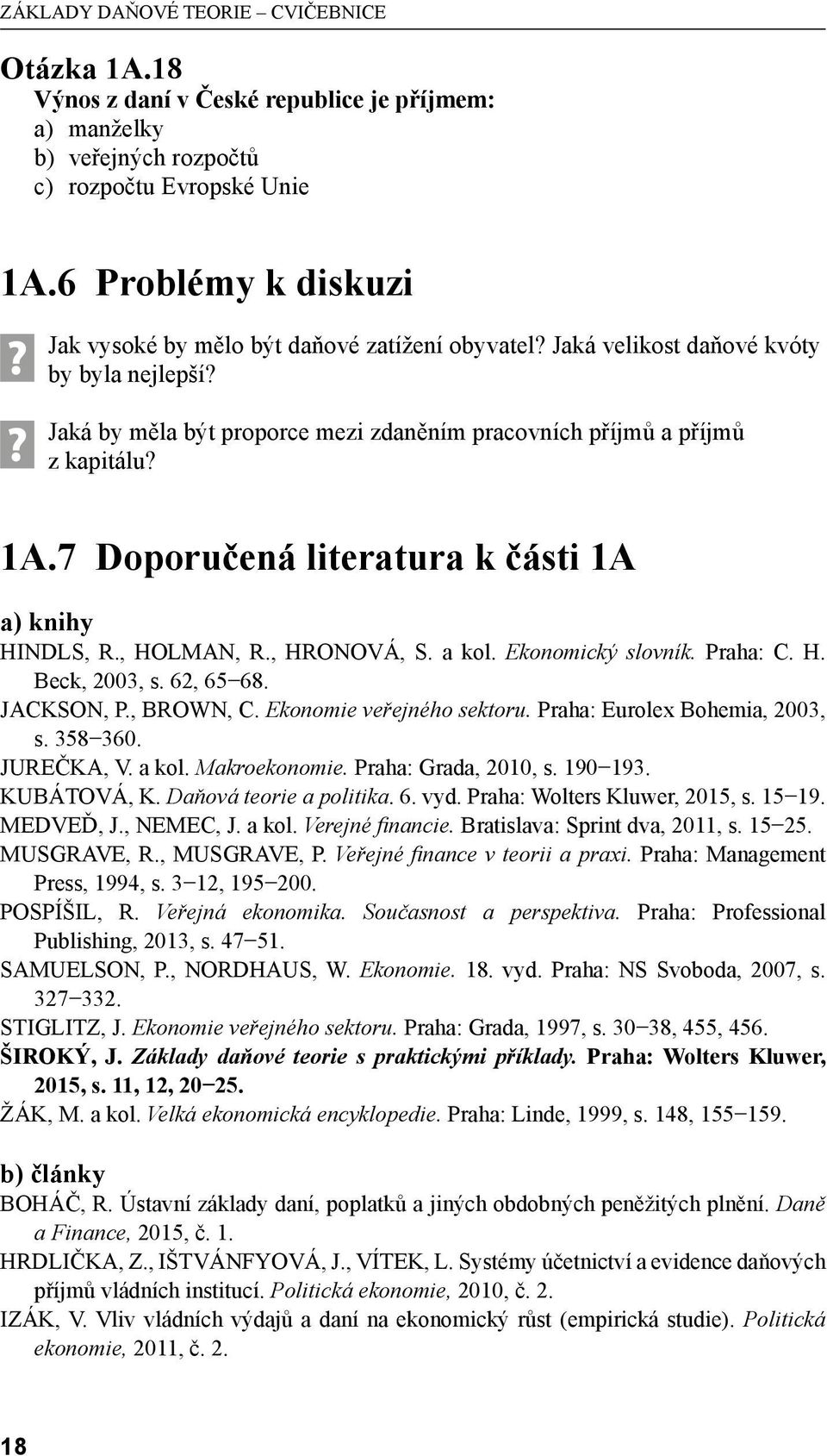 7 Doporučená literatura k části 1A a) knihy HINDLS, R., HOLMAN, R., HRONOVÁ, S. a kol. Ekonomický slovník. Praha: C. H. Beck, 2003, s. 62, 65 68. JACKSON, P., BROWN, C. Ekonomie veřejného sektoru.