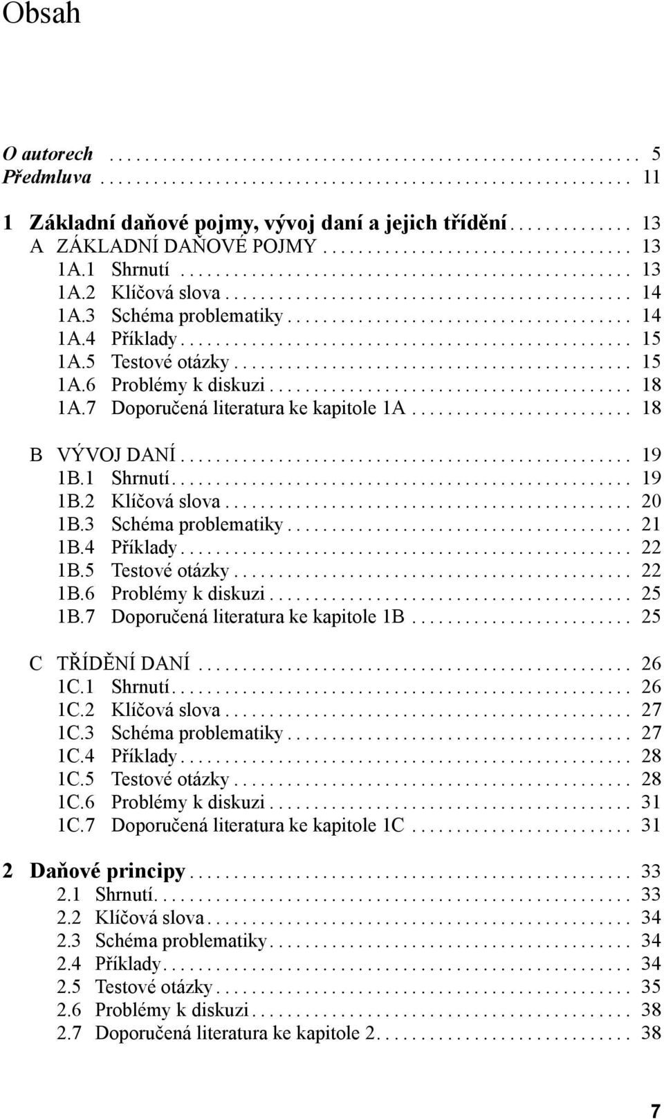 3 Schéma problematiky... 21 1B.4 Příklady... 22 1B.5 Testové otázky... 22 1B.6 Problémy k diskuzi... 25 1B.7 Doporučená literatura ke kapitole 1B... 25 C TŘÍDĚNÍ DANÍ... 26 1C.1 Shrnutí... 26 1C.2 Klíčová slova.