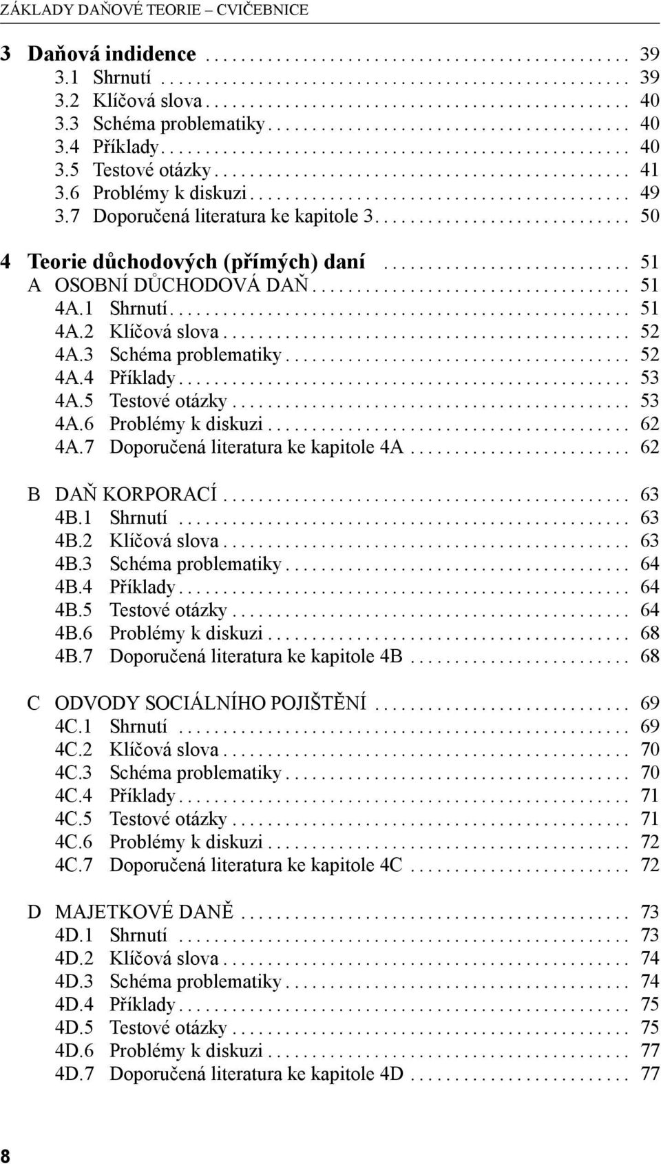 .. 53 4A.5 Testové otázky... 53 4A.6 Problémy k diskuzi... 62 4A.7 Doporučená literatura ke kapitole 4A... 62 B DAŇ KORPORACÍ... 63 4B.1 Shrnutí... 63 4B.2 Klíčová slova... 63 4B.3 Schéma problematiky.