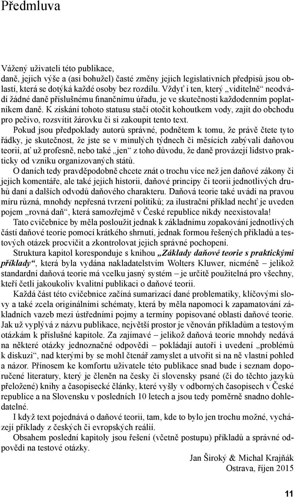 K získání tohoto statusu stačí otočit kohoutkem vody, zajít do obchodu pro pečivo, rozsvítit žárovku či si zakoupit tento text.