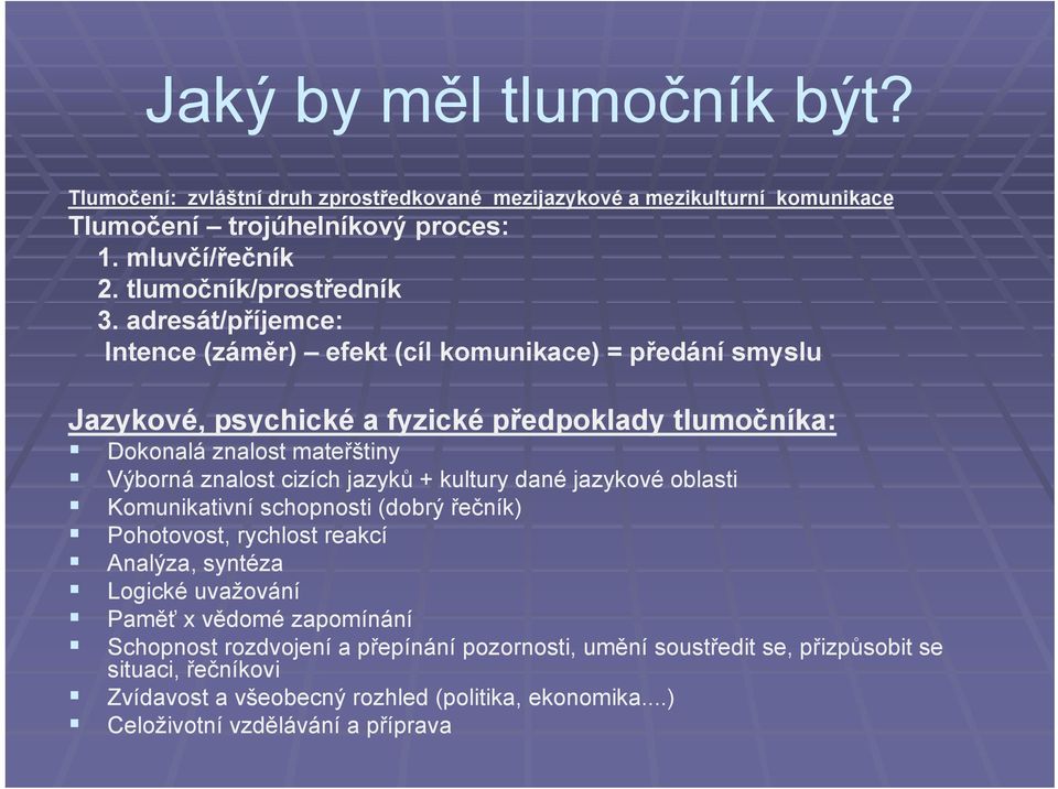 adresát/příjemce: Intence (záměr) efekt (cíl komunikace) = předání smyslu Jazykové, psychické a fyzické předpoklady tlumočníka: Dokonalá znalost mateřštiny Výborná znalost cizích