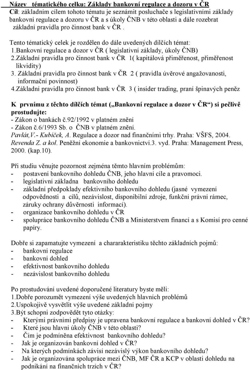 Bankovní regulace a dozor v ČR ( legislativní základy, úkoly ČNB) 2.Základní pravidla pro činnost bank v ČR 1( kapitálová přiměřenost, přiměřenost likvidity) 3.