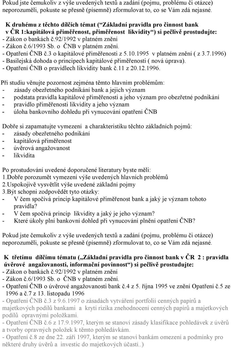 1996) - Basilejská dohoda o principech kapitálové přiměřenosti ( nová úprava). - Opatření ČNB o pravidlech likvidity bank č.11 z 20.12.1996. - zásady obezřetného podnikání bank a jejich význam -