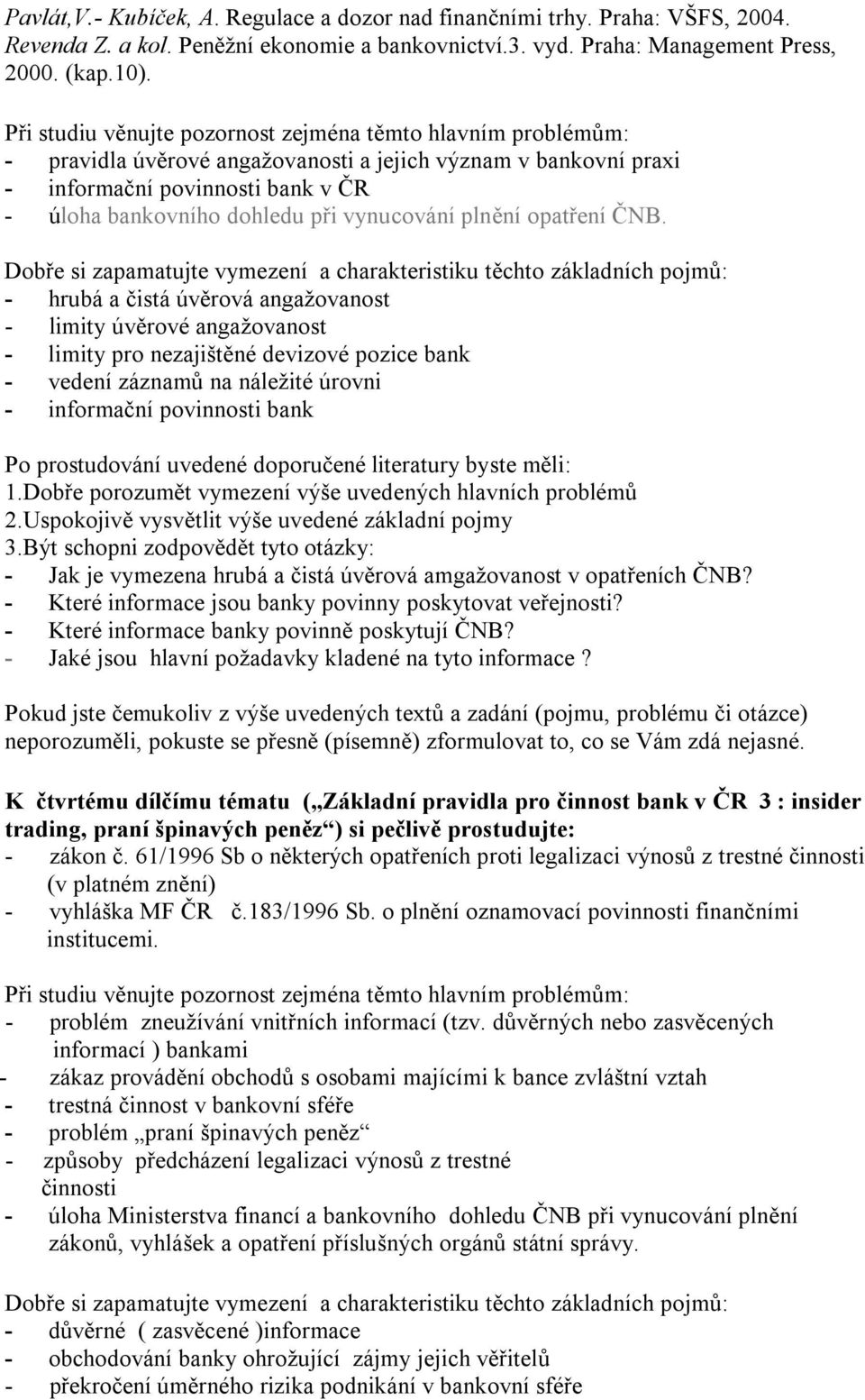 - hrubá a čistá úvěrová angažovanost - limity úvěrové angažovanost - limity pro nezajištěné devizové pozice bank - vedení záznamů na náležité úrovni - informační povinnosti bank - Jak je vymezena