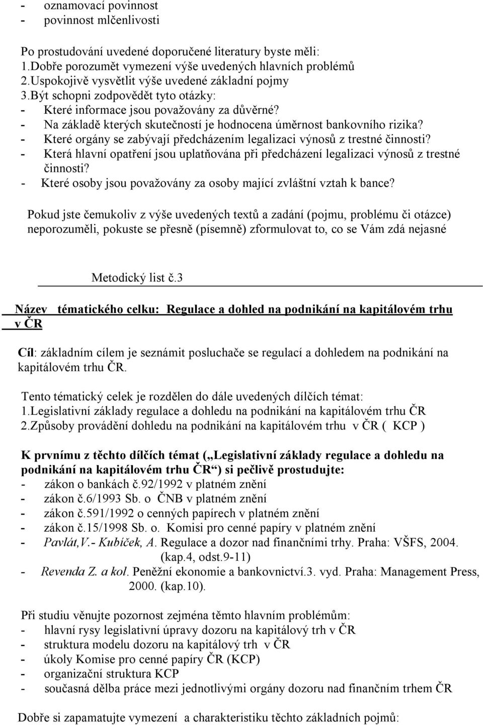 - Které osoby jsou považovány za osoby mající zvláštní vztah k bance? neporozuměli, pokuste se přesně (písemně) zformulovat to, co se Vám zdá nejasné Metodický list č.