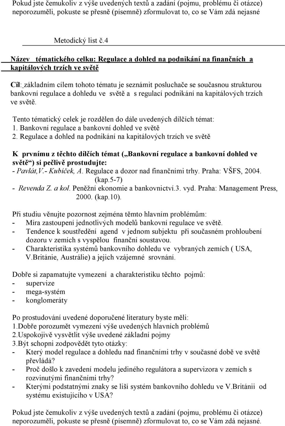 regulace a dohledu ve světě a s regulací podnikání na kapitálových trzích ve světě. Tento tématický celek je rozdělen do dále uvedených dílčích témat: 1.