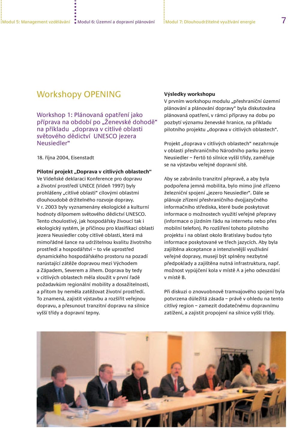 října 2004, Eisenstadt Pilotní projekt Doprava v citlivých oblastech Ve Vídeňské deklaraci Konference pro dopravu a životní prostředí UNECE (Vídeň 1997) byly prohlášeny citlivé oblasti cílovými