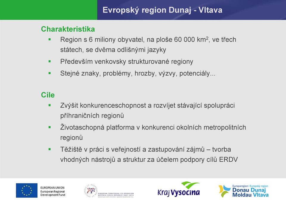.. Cíle Zvýšit konkurenceschopnost a rozvíjet stávající spolupráci příhraničních regionů Životaschopná platforma v
