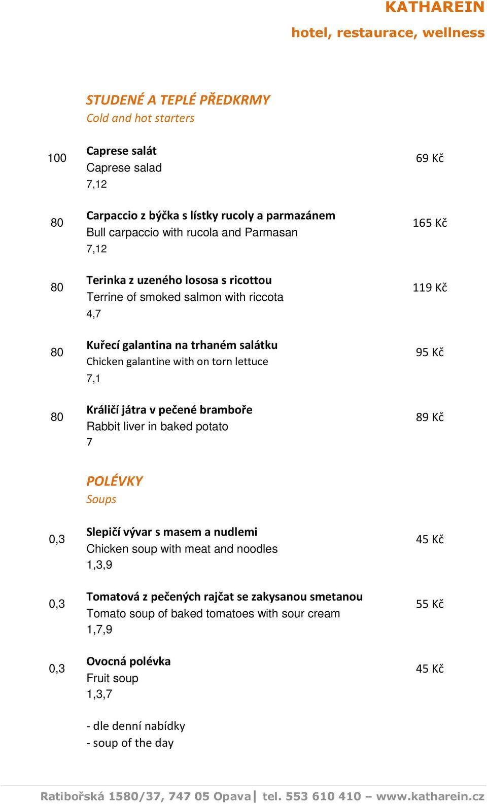 pečené bramboře Rabbit liver in baked potato 69 Kč 165 Kč 119 Kč 95 Kč 89 Kč 0,3 0,3 0,3 POLÉVKY Soups Slepičí vývar s masem a nudlemi Chicken soup with meat and noodles 1,3,9