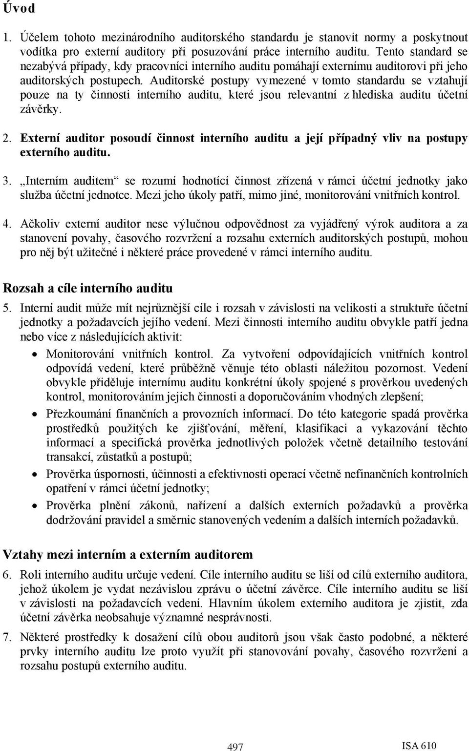 Auditorské postupy vymezené v tomto standardu se vztahují pouze na ty činnosti interního auditu, které jsou relevantní z hlediska auditu účetní závěrky. 2.