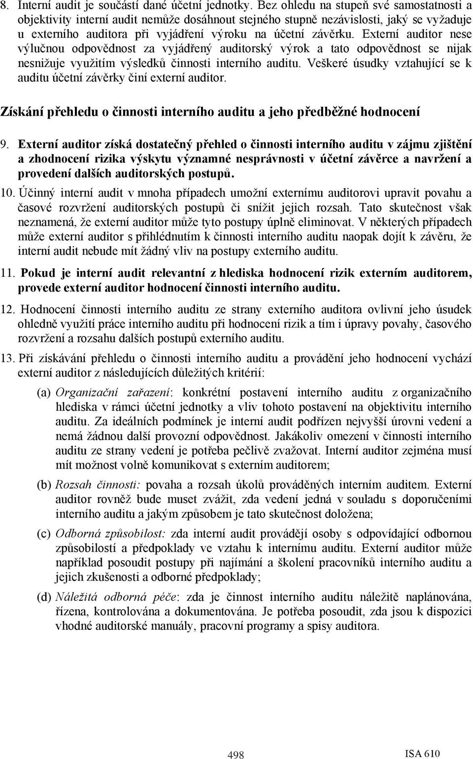 Externí auditor nese výlučnou odpovědnost za vyjádřený auditorský výrok a tato odpovědnost se nijak nesnižuje využitím výsledků činnosti interního auditu.