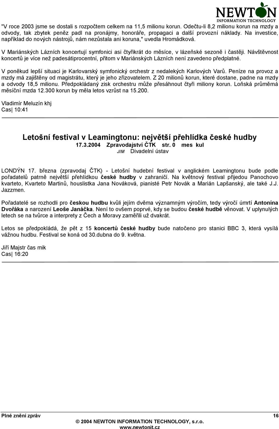 Návštěvnost koncertů je více než padesátiprocentní, přitom v Mariánských Lázních není zavedeno předplatné. V poněkud lepší situaci je Karlovarský symfonický orchestr z nedalekých Karlových Varů.