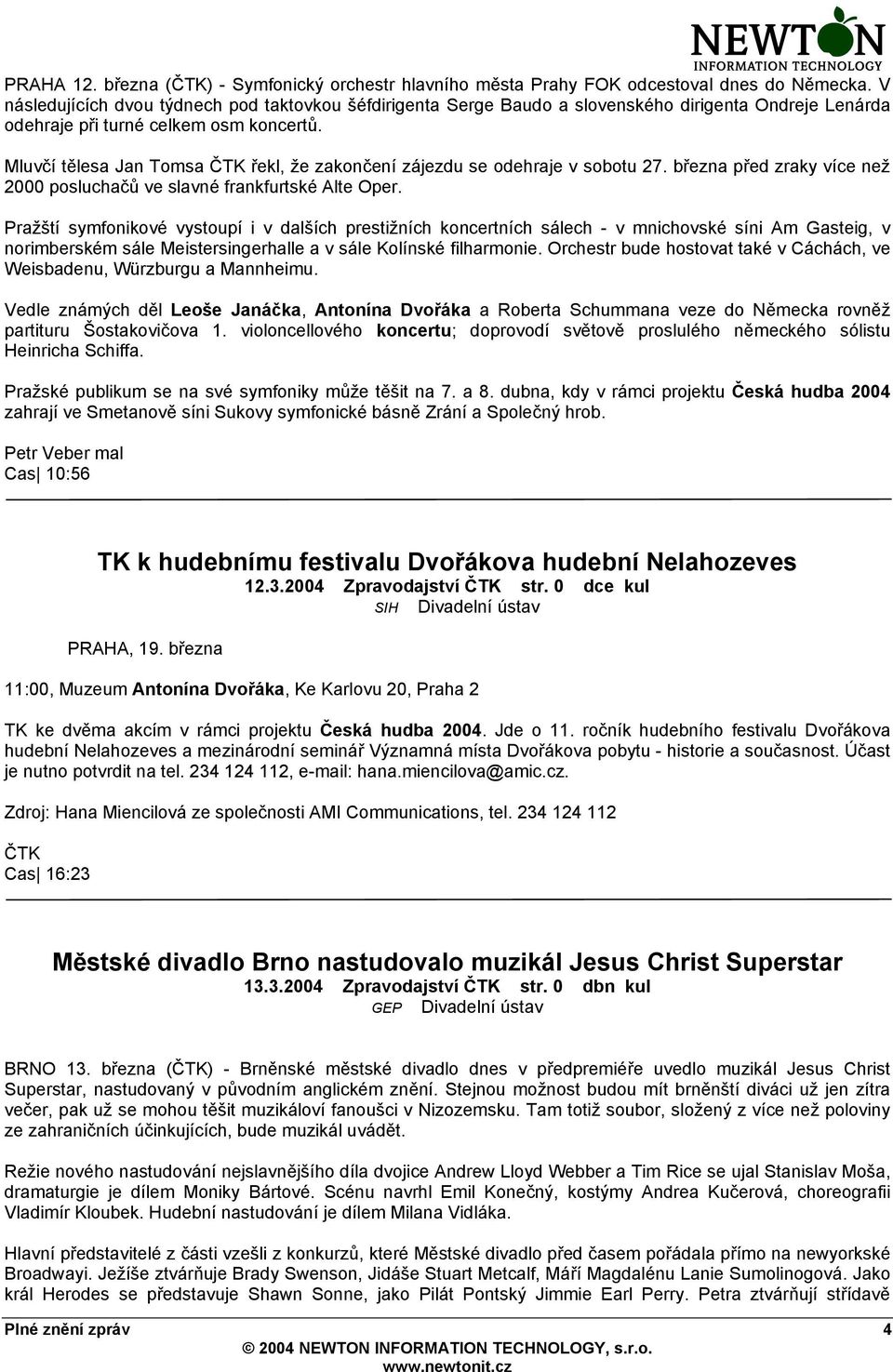 Mluvčí tělesa Jan Tomsa ČTK řekl, že zakončení zájezdu se odehraje v sobotu 27. března před zraky více než 2000 posluchačů ve slavné frankfurtské Alte Oper.