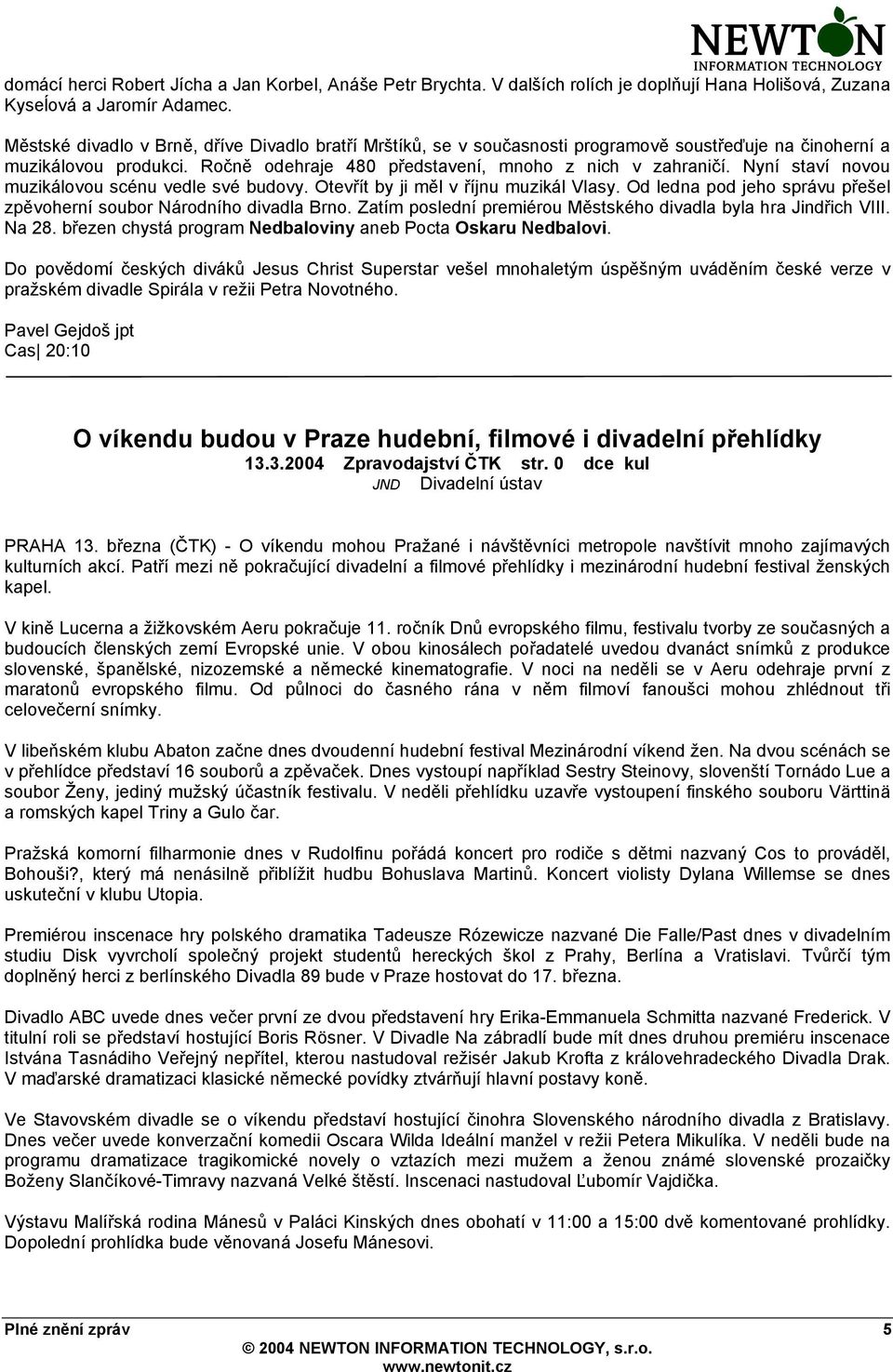 Nyní staví novou muzikálovou scénu vedle své budovy. Otevřít by ji měl v říjnu muzikál Vlasy. Od ledna pod jeho správu přešel zpěvoherní soubor Národního divadla Brno.