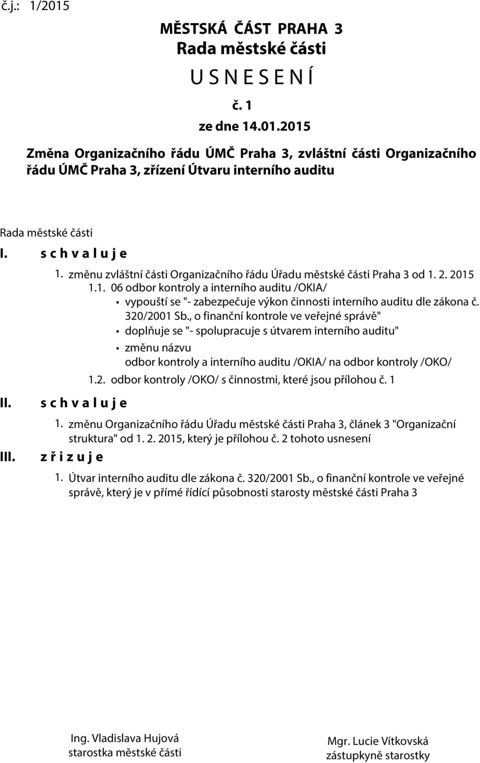 320/2001 Sb., o finanční kontrole ve veřejné správě" doplňuje se "- spolupracuje s útvarem interního auditu" změnu názvu odbor kontroly a interního auditu /OKIA/ na odbor kontroly /OKO/ 1.2. odbor kontroly /OKO/ s činnostmi, které jsou přílohou č.