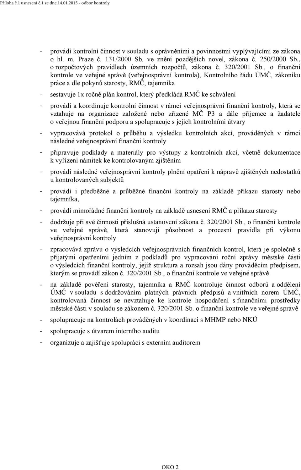 , o finanční kontrole ve veřejné správě (veřejnosprávní kontrola), Kontrolního řádu ÚMČ, zákoníku práce a dle pokynů starosty, RMČ, tajemníka - sestavuje 1x ročně plán kontrol, který předkládá RMČ ke